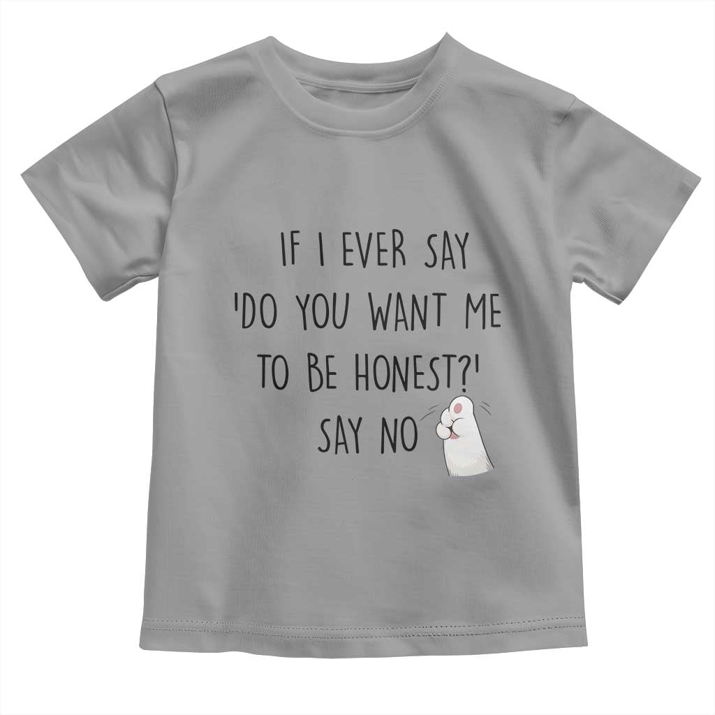 If I Ever Say Do You Want Me To Be Honest Toddler T Shirt Sarcastic Humor Gift TS12 Sport Gray Print Your Wear