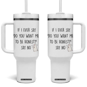 If I Ever Say Do You Want Me To Be Honest Tumbler With Handle Sarcastic Humor Gift TS12 One Size: 40 oz White Print Your Wear