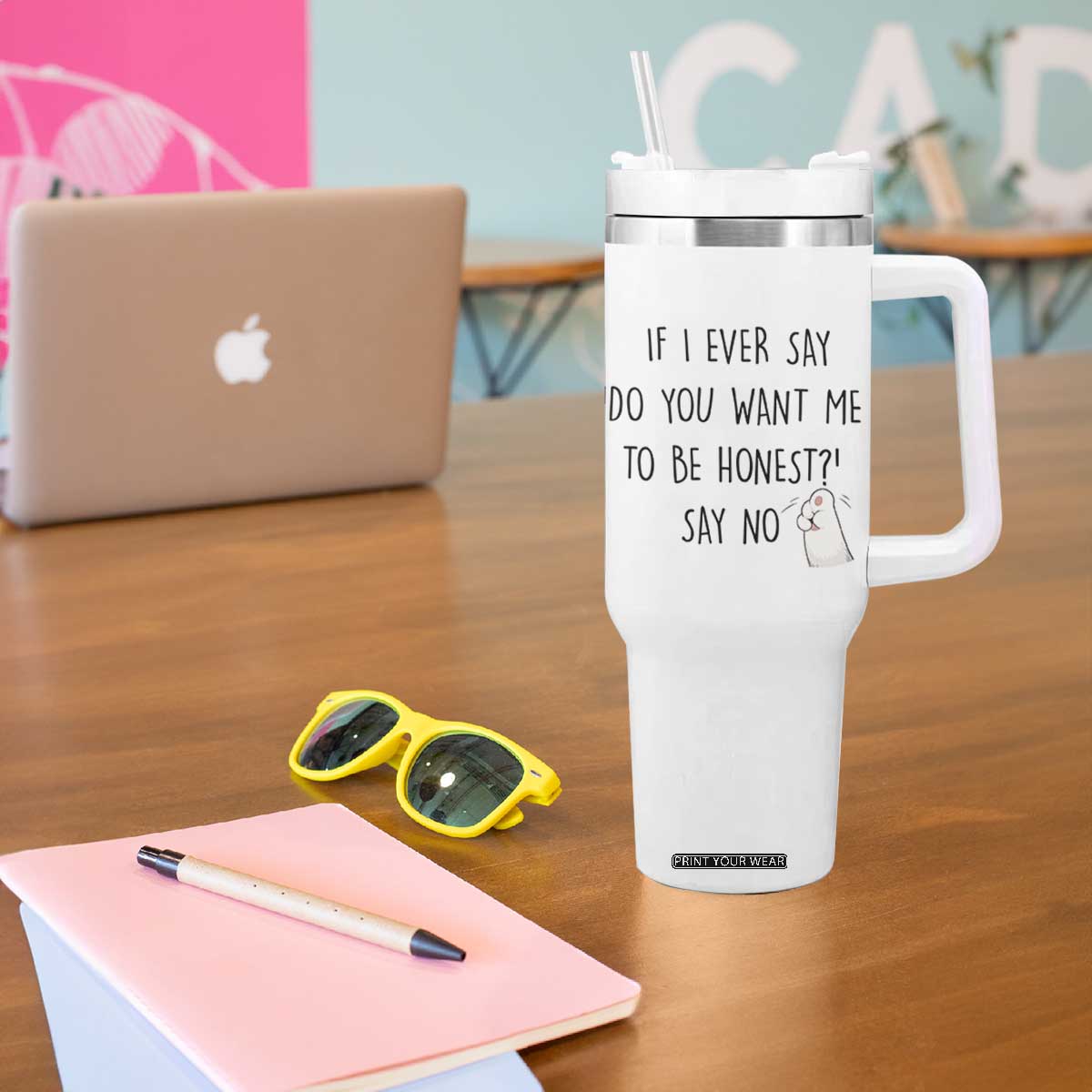 If I Ever Say Do You Want Me To Be Honest Tumbler With Handle Sarcastic Humor Gift TS12 Print Your Wear