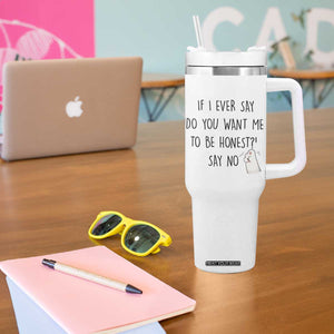 If I Ever Say Do You Want Me To Be Honest Tumbler With Handle Sarcastic Humor Gift TS12 Print Your Wear