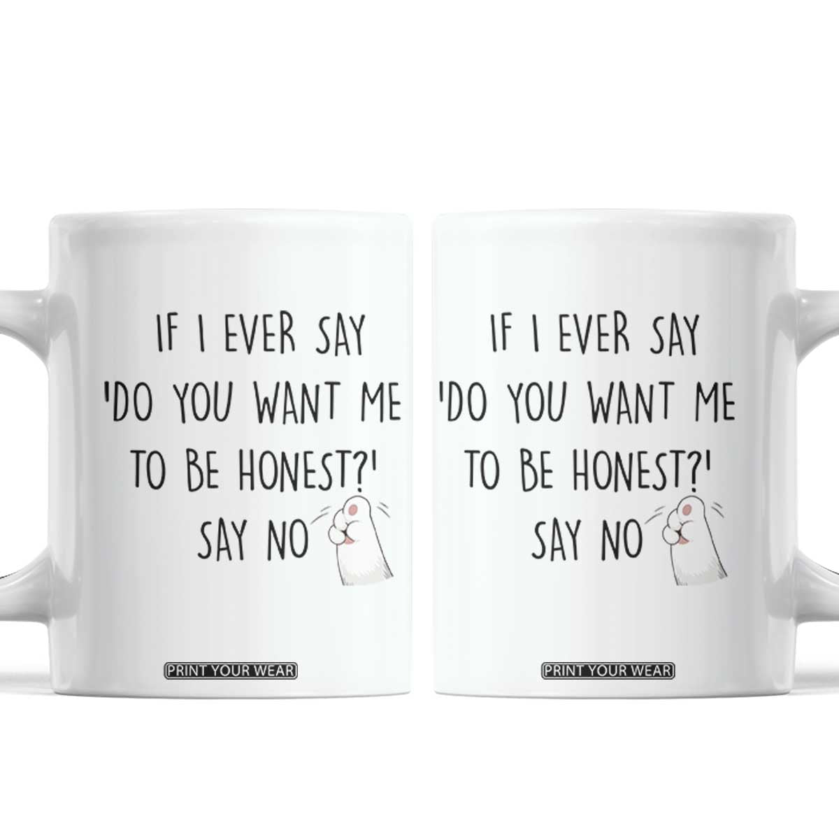 If I Ever Say Do You Want Me To Be Honest Coffee Mug Sarcastic Humor Gift TS12 White Print Your Wear
