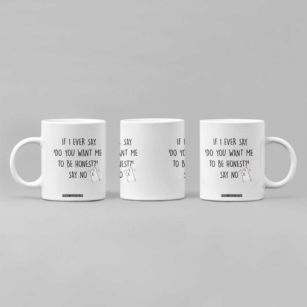 If I Ever Say Do You Want Me To Be Honest Coffee Mug Sarcastic Humor Gift TS12 Print Your Wear