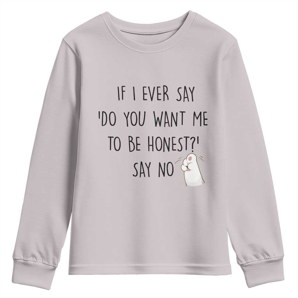If I Ever Say Do You Want Me To Be Honest Youth Sweatshirt Sarcastic Humor Gift TS12 Ice Gray Print Your Wear