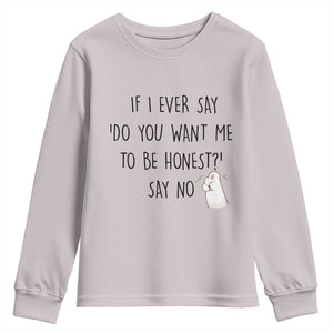 If I Ever Say Do You Want Me To Be Honest Youth Sweatshirt Sarcastic Humor Gift TS12 Ice Gray Print Your Wear