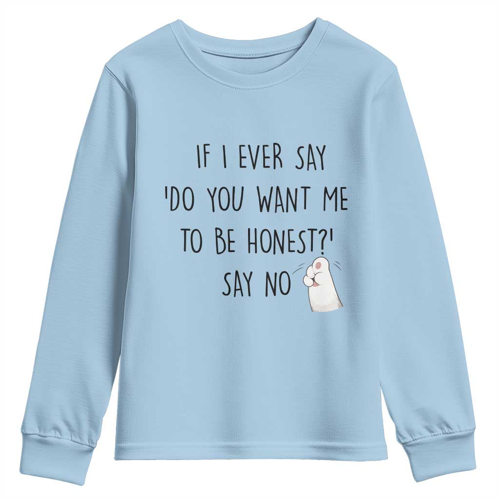 If I Ever Say Do You Want Me To Be Honest Youth Sweatshirt Sarcastic Humor Gift TS12 Light Blue Print Your Wear
