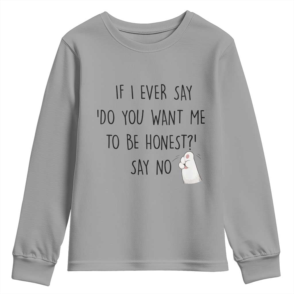 If I Ever Say Do You Want Me To Be Honest Youth Sweatshirt Sarcastic Humor Gift TS12 Sport Gray Print Your Wear