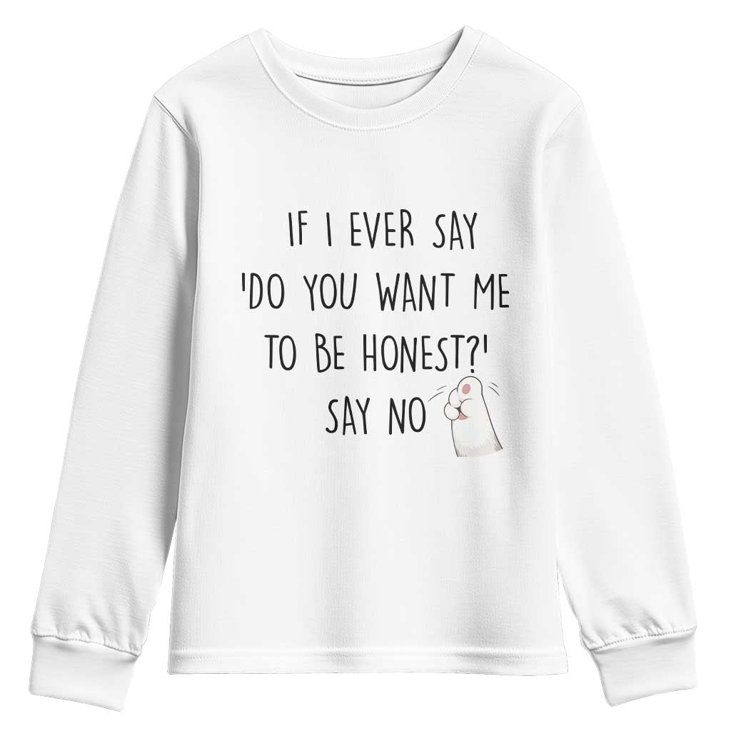 If I Ever Say Do You Want Me To Be Honest Youth Sweatshirt Sarcastic Humor Gift TS12 White Print Your Wear