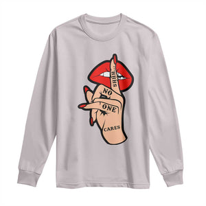 Shhh No One Cares Long Sleeve Shirt Sarcastic Humor Gift TS12 Ice Gray Print Your Wear