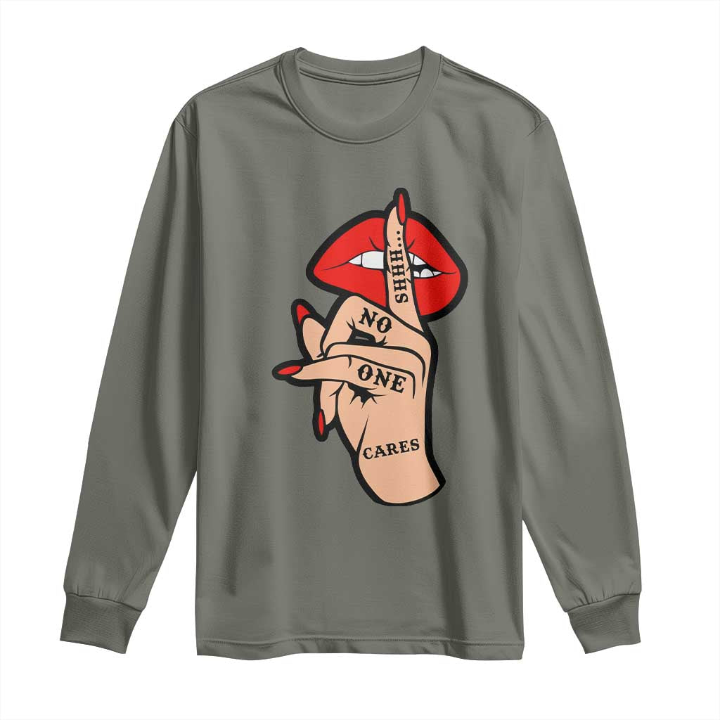 Shhh No One Cares Long Sleeve Shirt Sarcastic Humor Gift TS12 Military Green Print Your Wear