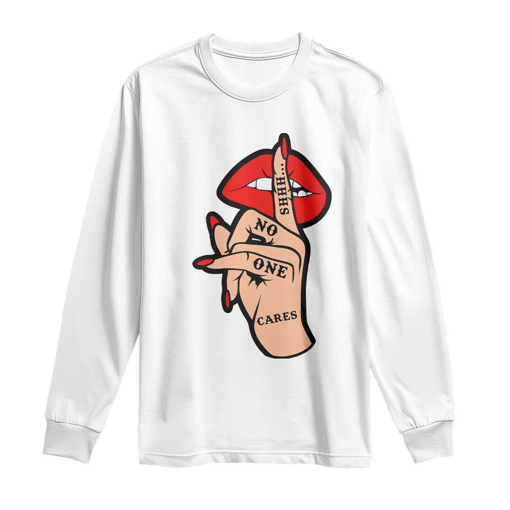 Shhh No One Cares Long Sleeve Shirt Sarcastic Humor Gift TS12 White Print Your Wear