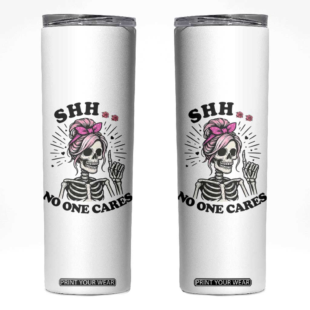 Funny Skeleton Sarcastic Skinny Tumbler Shhh No One Cares TS12 White Print Your Wear