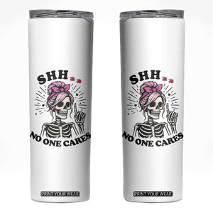 Funny Skeleton Sarcastic Skinny Tumbler Shhh No One Cares TS12 White Print Your Wear