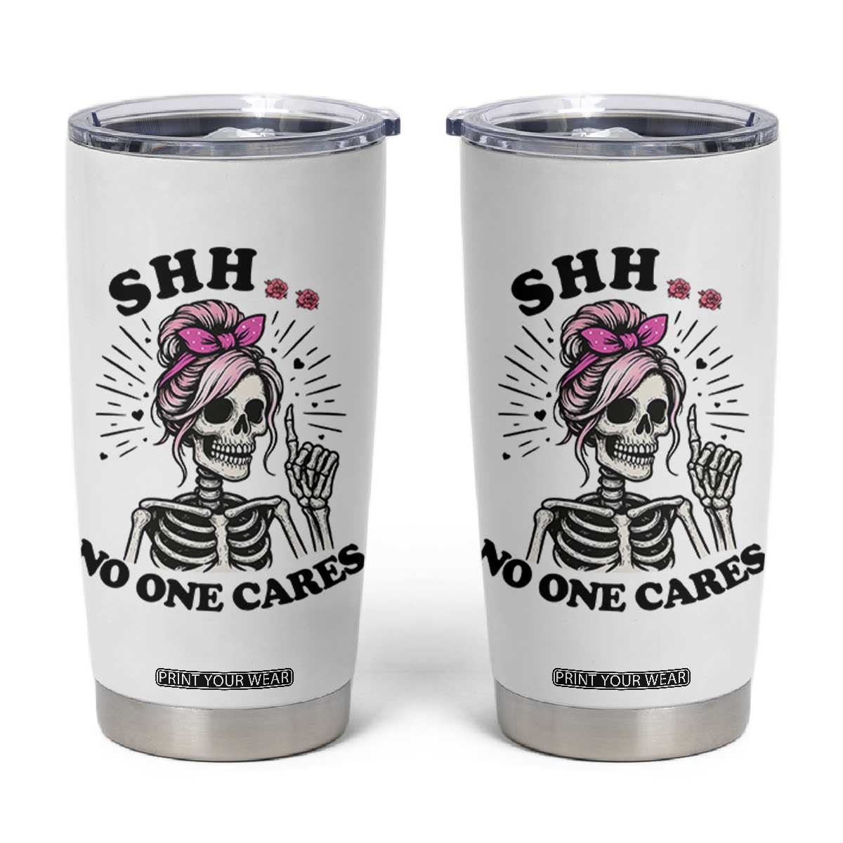 Funny Skeleton Sarcastic Tumbler Cup Shhh No One Cares TS12 White Print Your Wear