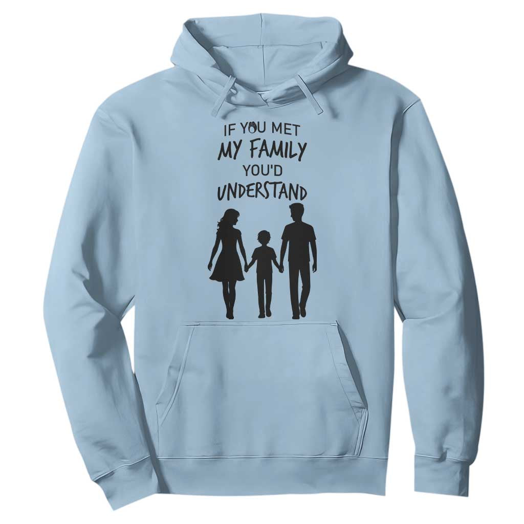 If You Met My Family You Would Understand Hoodie Funny Family Quote TS12 Light Blue Print Your Wear
