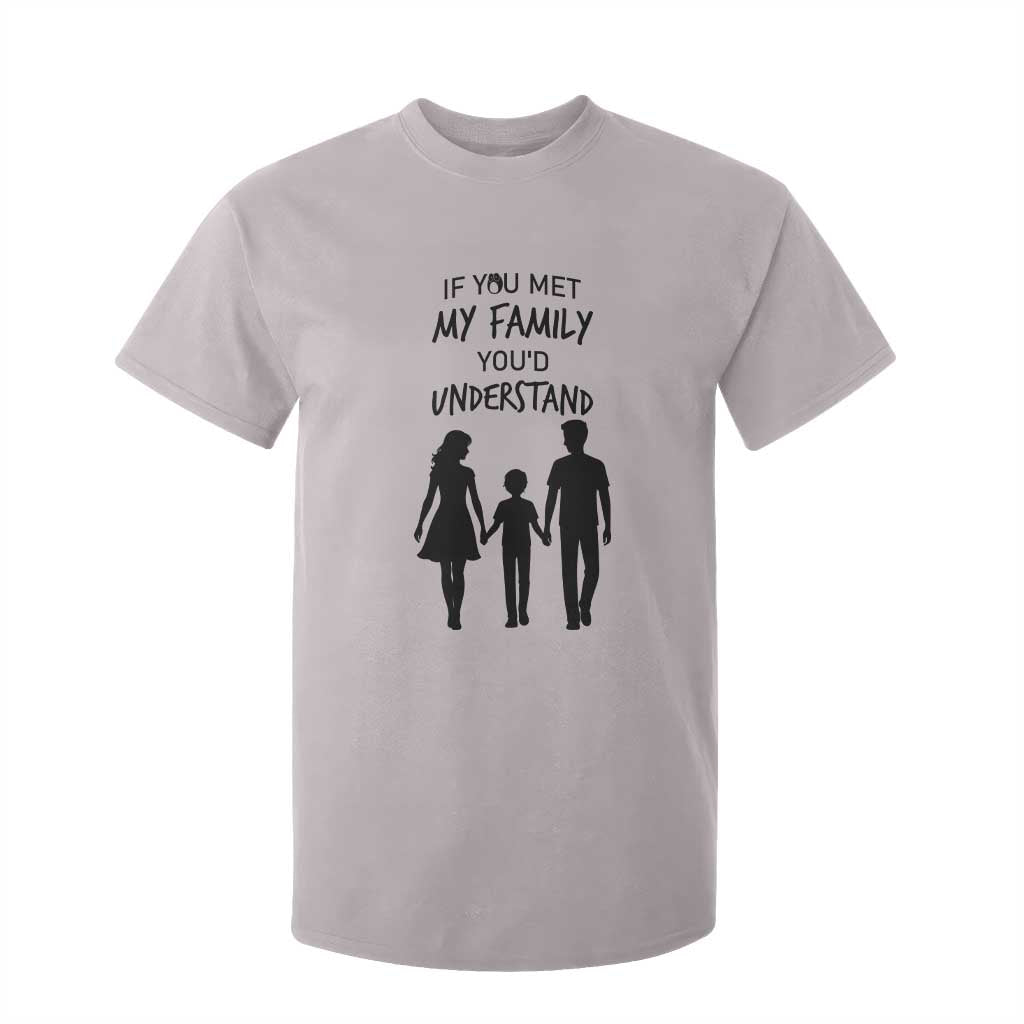 If You Met My Family You Would Understand T Shirt For Kid Funny Family Quote TS12 Ice Gray Print Your Wear