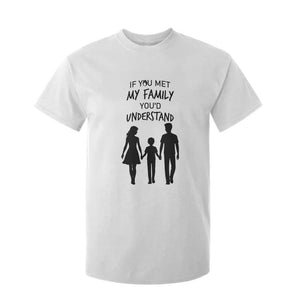 If You Met My Family You Would Understand T Shirt For Kid Funny Family Quote TS12 White Print Your Wear