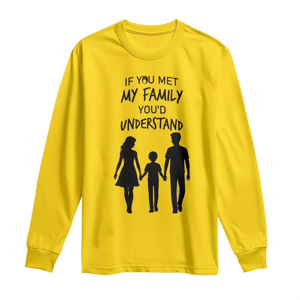 If You Met My Family You Would Understand Long Sleeve Shirt Funny Family Quote TS12 Daisy Print Your Wear