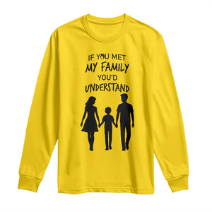 If You Met My Family You Would Understand Long Sleeve Shirt Funny Family Quote TS12 Daisy Print Your Wear