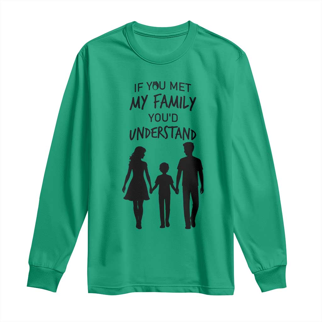 If You Met My Family You Would Understand Long Sleeve Shirt Funny Family Quote TS12 Irish Green Print Your Wear