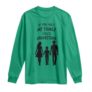 If You Met My Family You Would Understand Long Sleeve Shirt Funny Family Quote TS12 Irish Green Print Your Wear