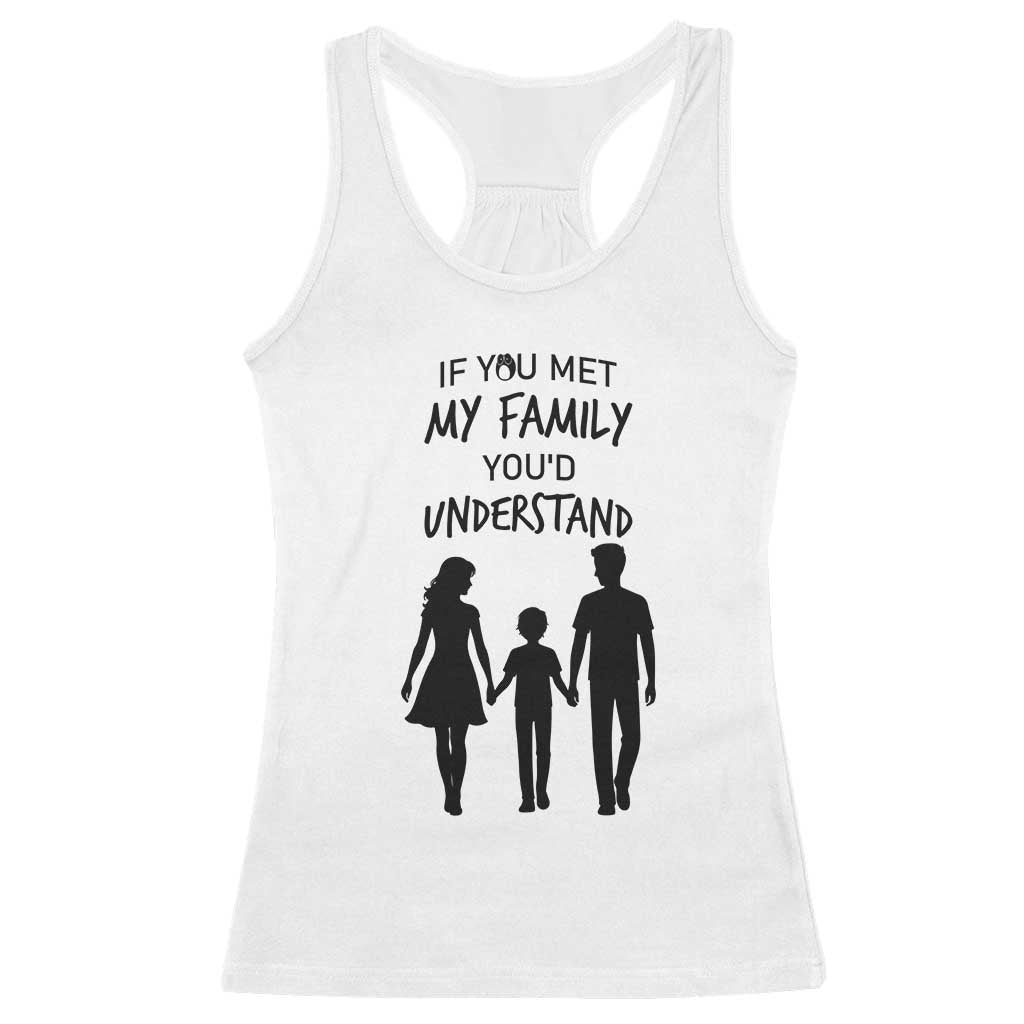 If You Met My Family You Would Understand Racerback Tank Top Funny Family Quote TS12 White Print Your Wear