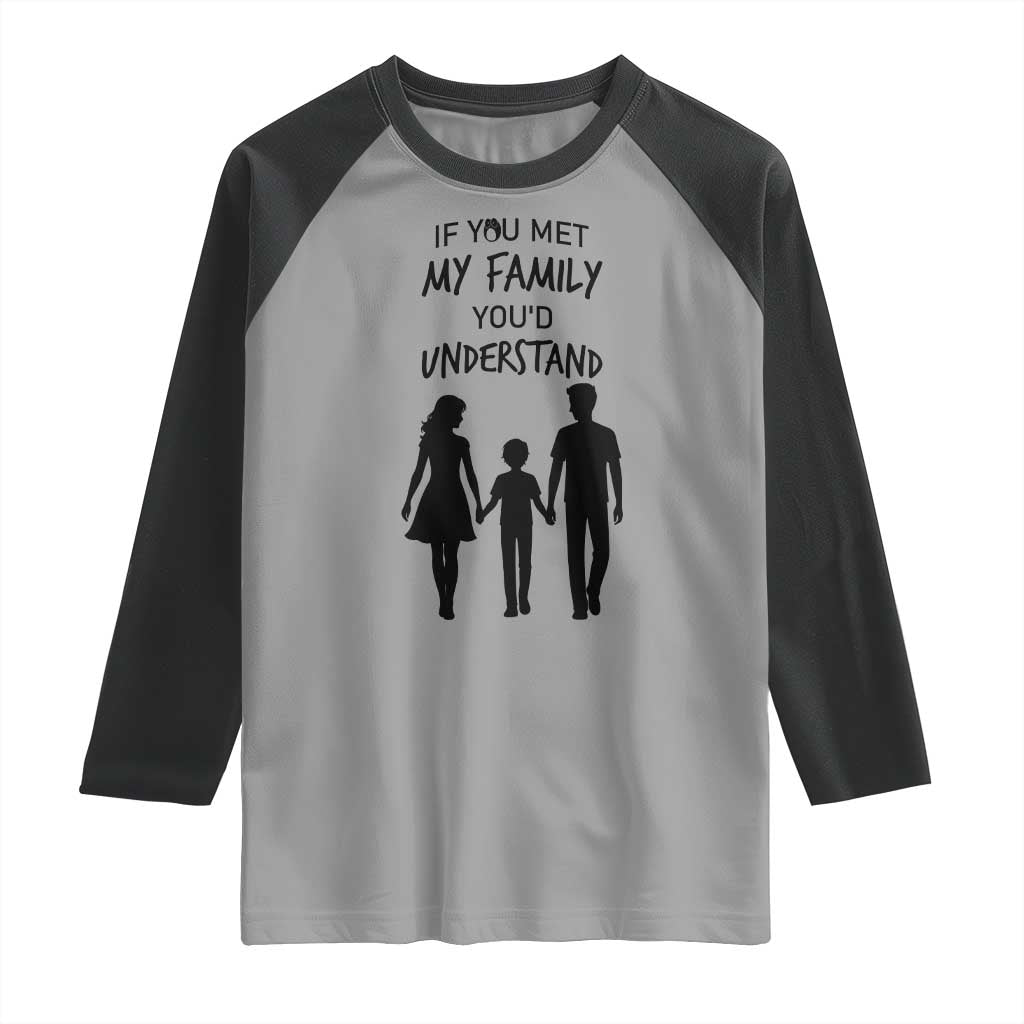 If You Met My Family You Would Understand Raglan Shirt Funny Family Quote TS12 Sport Gray Black Print Your Wear