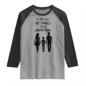 If You Met My Family You Would Understand Raglan Shirt Funny Family Quote TS12 Sport Gray Black Print Your Wear