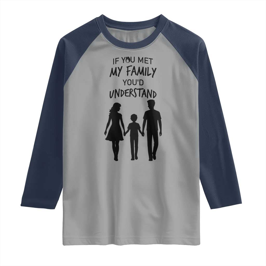If You Met My Family You Would Understand Raglan Shirt Funny Family Quote TS12 Sport Gray Navy Print Your Wear