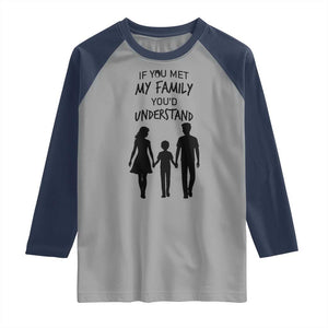 If You Met My Family You Would Understand Raglan Shirt Funny Family Quote TS12 Sport Gray Navy Print Your Wear