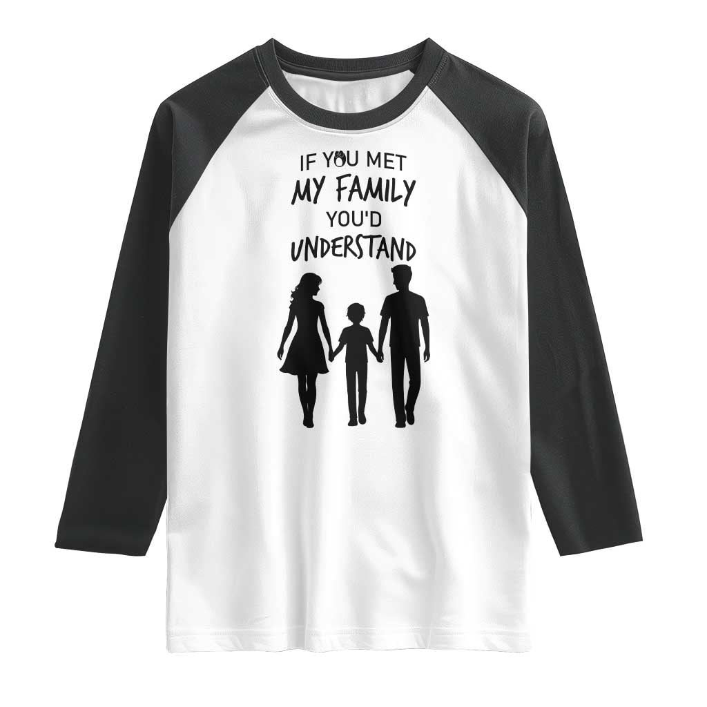 If You Met My Family You Would Understand Raglan Shirt Funny Family Quote TS12 White Black Print Your Wear