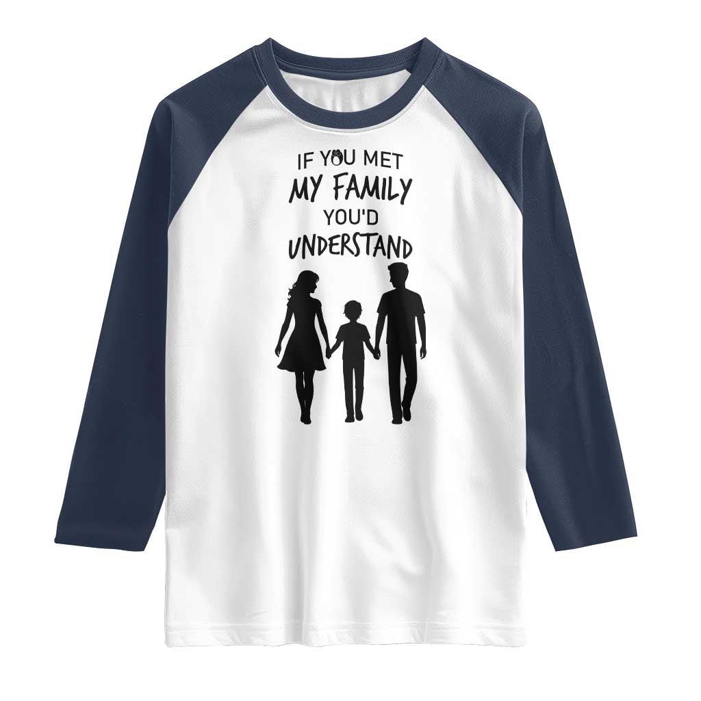If You Met My Family You Would Understand Raglan Shirt Funny Family Quote TS12 White Navy Print Your Wear