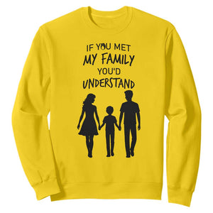 If You Met My Family You Would Understand Sweatshirt Funny Family Quote TS12 Daisy Print Your Wear