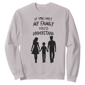 If You Met My Family You Would Understand Sweatshirt Funny Family Quote TS12 Ice Gray Print Your Wear