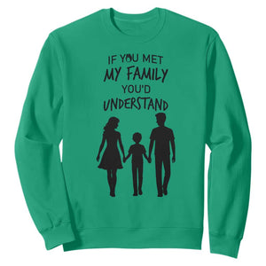 If You Met My Family You Would Understand Sweatshirt Funny Family Quote TS12 Irish Green Print Your Wear