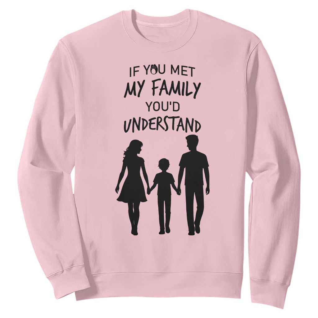 If You Met My Family You Would Understand Sweatshirt Funny Family Quote TS12 Light Pink Print Your Wear