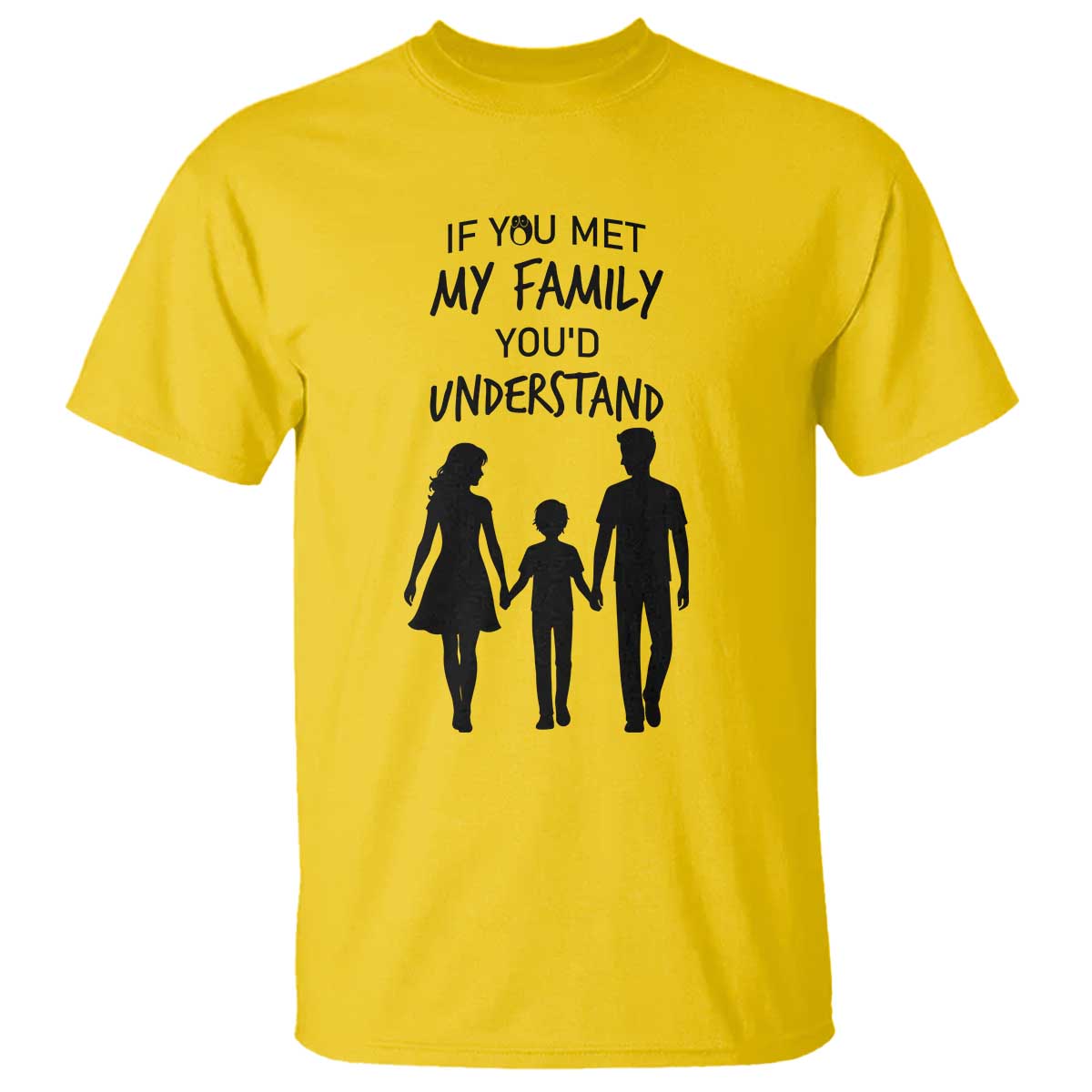 If You Met My Family You Would Understand T Shirt Funny Family Quote TS12 Daisy Print Your Wear