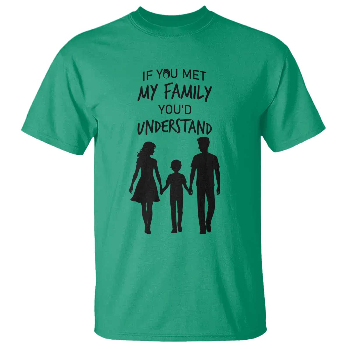If You Met My Family You Would Understand T Shirt Funny Family Quote TS12 Irish Green Print Your Wear