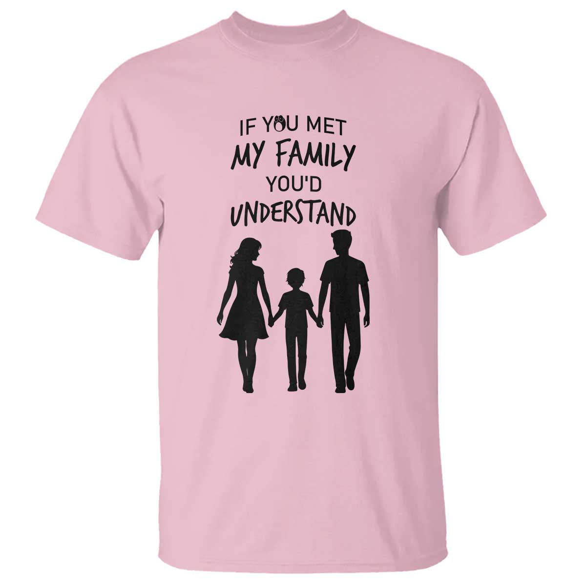 If You Met My Family You Would Understand T Shirt Funny Family Quote TS12 Light Pink Print Your Wear