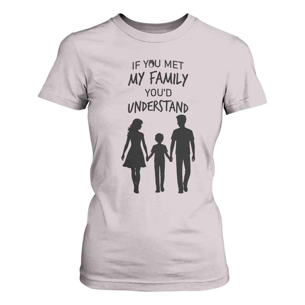 If You Met My Family You Would Understand T Shirt For Women Funny Family Quote TS12 Ice Gray Print Your Wear