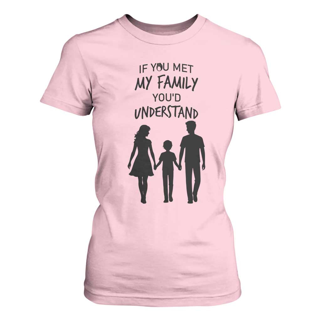 If You Met My Family You Would Understand T Shirt For Women Funny Family Quote TS12 Light Pink Print Your Wear