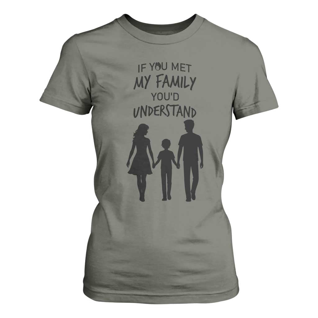 If You Met My Family You Would Understand T Shirt For Women Funny Family Quote TS12 Military Green Print Your Wear