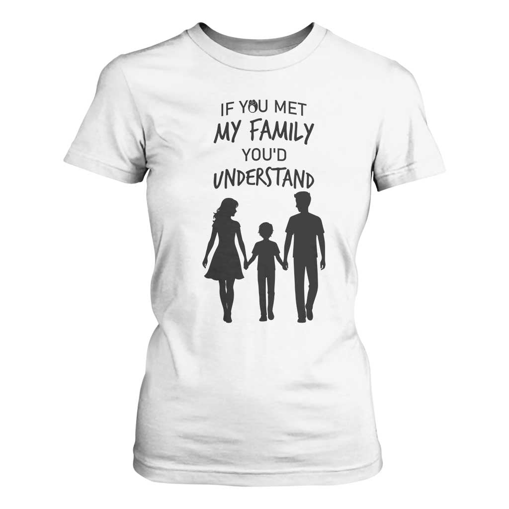 If You Met My Family You Would Understand T Shirt For Women Funny Family Quote TS12 White Print Your Wear