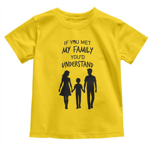 If You Met My Family You Would Understand Toddler T Shirt Funny Family Quote TS12 Daisy Print Your Wear