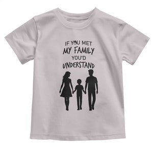 If You Met My Family You Would Understand Toddler T Shirt Funny Family Quote TS12 Ice Gray Print Your Wear
