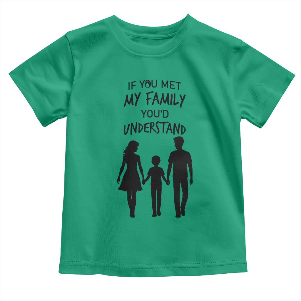 If You Met My Family You Would Understand Toddler T Shirt Funny Family Quote TS12 Irish Green Print Your Wear