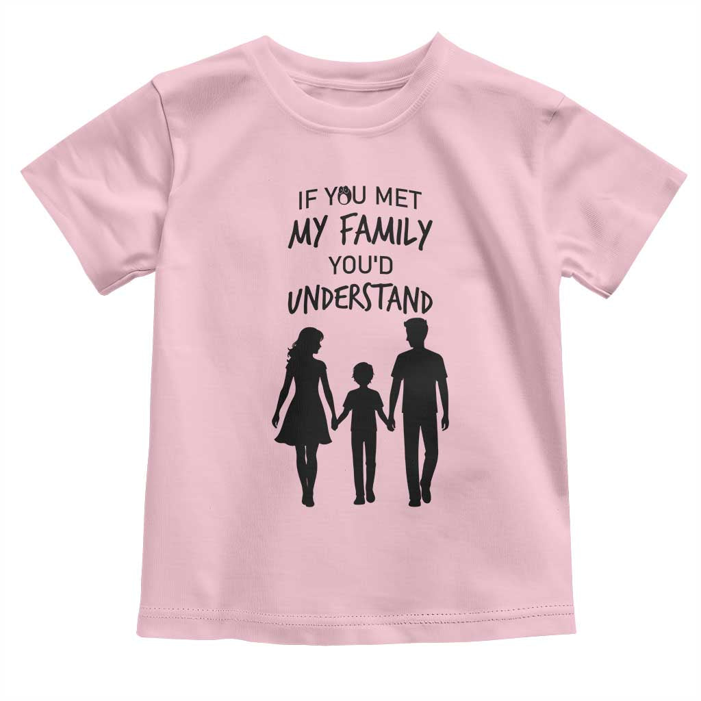 If You Met My Family You Would Understand Toddler T Shirt Funny Family Quote TS12 Light Pink Print Your Wear