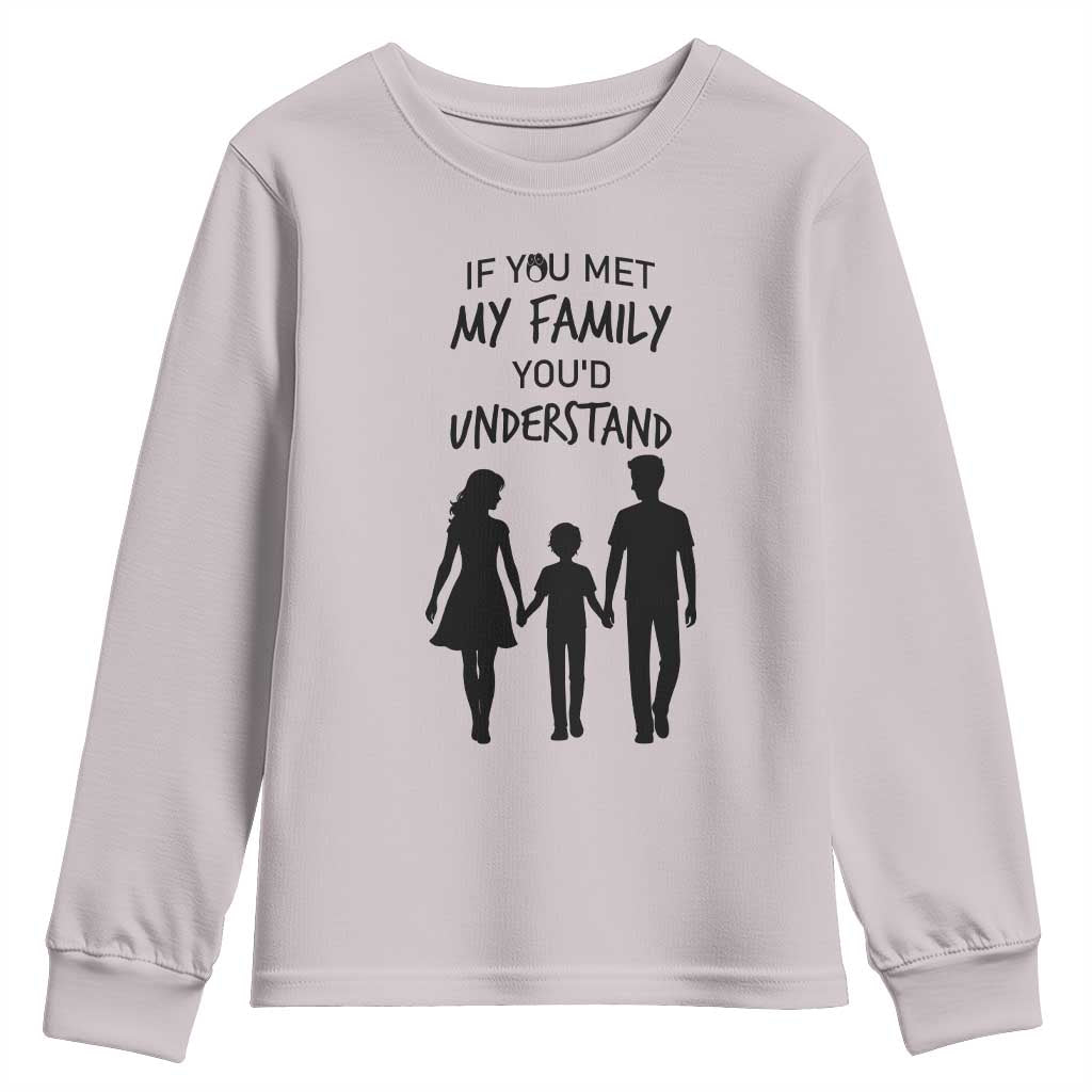 If You Met My Family You Would Understand Youth Sweatshirt Funny Family Quote TS12 Ice Gray Print Your Wear