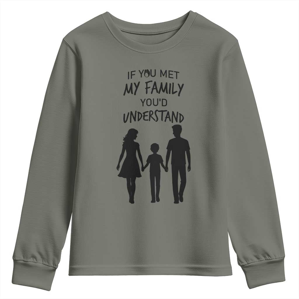 If You Met My Family You Would Understand Youth Sweatshirt Funny Family Quote TS12 Military Green Print Your Wear