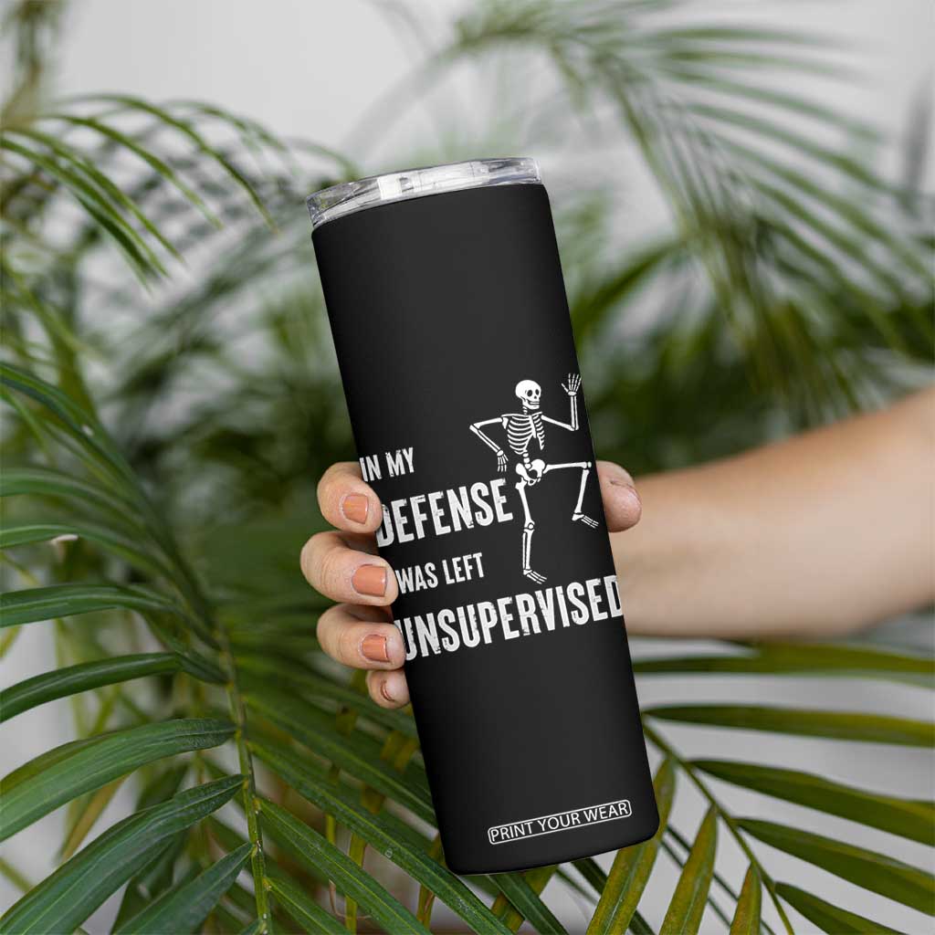 Funny Sarcastic Skinny Tumbler In My Defence I Was Left Unsupervised TS12 Print Your Wear
