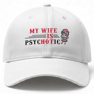 My Wife Is Psychotic Baseball Cap Funny Marriage Life Hot Wives TS12 Print Your Wear